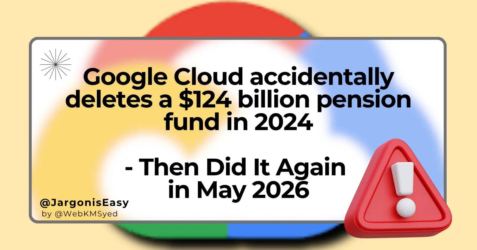 Google Cloud accidentally deletes a $124 billion pension fund in 2024
- Then Did It Again in May 202
